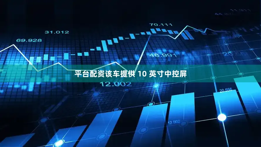 平台配资该车提供 10 英寸中控屏