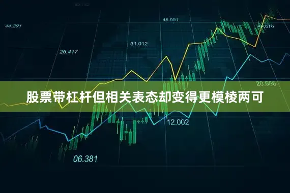 股票带杠杆但相关表态却变得更模棱两可