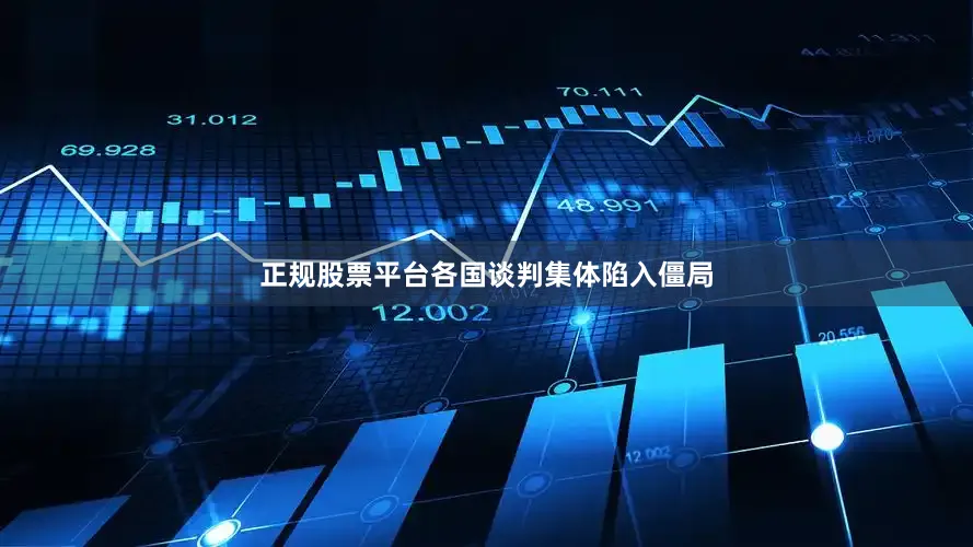 正规股票平台各国谈判集体陷入僵局
